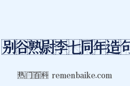 别谷熟尉李七同年造句是什么意思的图片